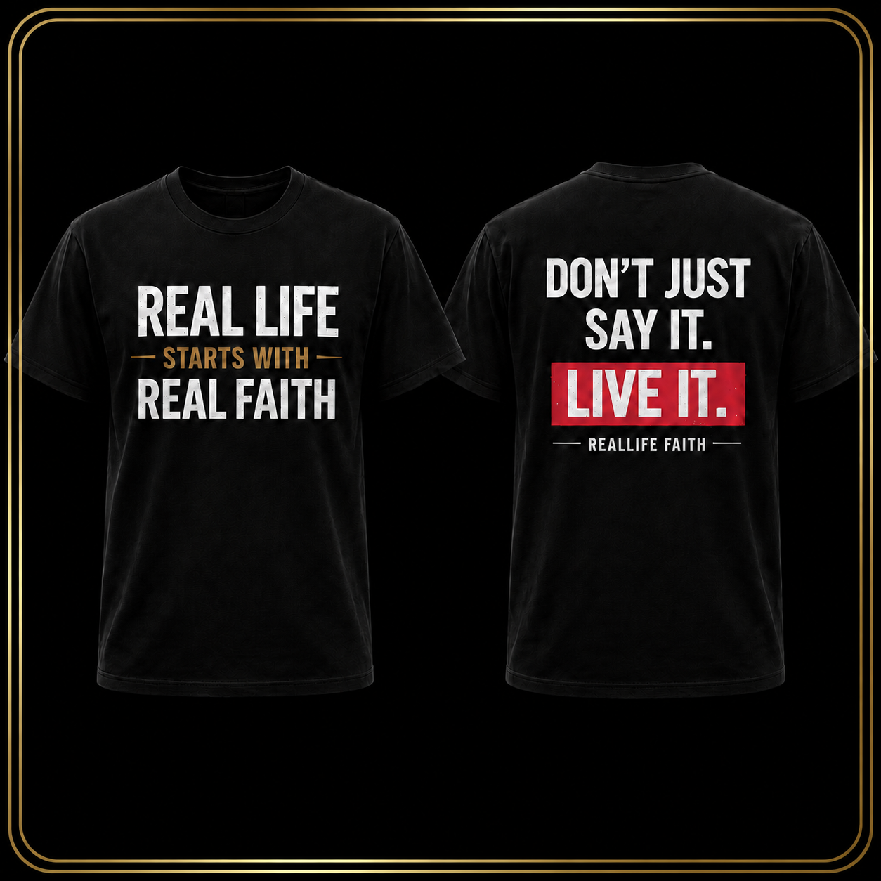 Real Life Starts With Real Faith | Don't Just Say it -  Faith T- Shirt
